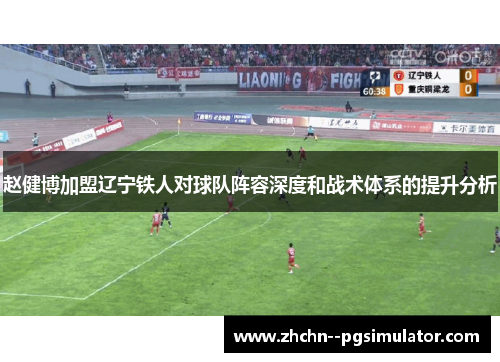 赵健博加盟辽宁铁人对球队阵容深度和战术体系的提升分析