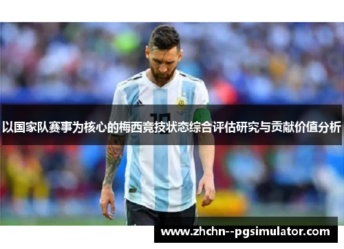 以国家队赛事为核心的梅西竞技状态综合评估研究与贡献价值分析