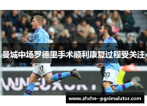 曼城中场罗德里手术顺利康复过程受关注